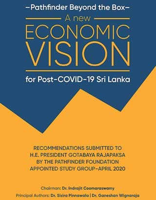 ‘Pathfinder Beyond the Box: A New Economic Vision for Post-COVID Sri Lanka’: Time to take stock? Daily FT, Sri Lanka Tuesday, 29 June 2021   The Pathfinder Foundation produced a report titled ‘Pathfinder Beyond the Box; a New Economic Vision for post-COVID Sri Lanka’ and the full text is available via https://bit.ly/3iSRx1L. The report was presented to senior policymakers and made available to the public in May 2020. Fourteen months on, it is time to take stock.   The report presented a policy matrix which identified issues and actions in the following areas: Social Empowerment and Safety Nets: Food Security and Agriculture; Macro-Economic Management; Trade and Investment; Infrastructure; Technology; Labour; Finance; and Policy Coordination.  Some of the recommendations in the report seem aligned with Government policy. However, the Pathfinder Foundation is of the view that there are other recommendations in the report which merit consideration at this point.   COVID-19 and its impact   Sri Lanka, like many countries, has been severely affected by both the medical and the economic consequences of the pandemic. The economic impact has been greatly amplified by the fact that the country entered the crisis with twin deficits (in the budget and in the current account of the balance of payments).   This has placed Sri Lanka in a category alongside the most vulnerable countries, with very limited buffers to absorb the effects of external and/or domestic shocks – a predicament which is the result of very many years where politics consistently overwhelmed basic economic principles, particularly in relation to fiscal policy and exchange rate management.   The third wave of the pandemic is posing more demanding health challenges. In addition, the economy has been brought to a precarious state. Disruption to economic activities has dealt a blow to the growth momentum. This is being compounded by severe dollar illiquidity. Inflation, particularly food inflation, is being elevated by supply constraints caused, inter alia, by import restrictions and the ban on chemical fertilisers and pesticides. When inflation is caused by supply constraints, it tends to be transitory, unless it persists to the point where it affects inflationary expectations.  On the external front, gross official reserves have declined to the point where questions can be raised as to whether the country’s external debt servicing can be met while sustaining a level of imports which would meet the demand for essentials, like food and pharmaceuticals, as well as intermediate and investment goods required to support growth, employment and incomes.   Time for a policy reset?   Has the time come to consider whether the current policy stance should be reviewed?  It includes, inter alia, yield-curve management in monetary policy; control of the exchange rate through moral suasion and administrative measures, including import restrictions; a low-tax regime at a time when it is proving to be problematic to get government revenue above 10% of GDP (peer countries collect 20% of GDP) while expenditure amounts to 19% -/20% of GDP; a reliance on SWAPs (bilateral Government arrangements as well as expensive arrangements with private parties) which tend to be short term in nature and can contribute to elevating rather than containing rollover risk.     The effect of the combination of decades of weak economic management and the unprecedented adverse impact of the pandemic means that Sri Lanka does not have any easy options.  Managing the crisis with as little pain as possible needs to be the priority.   The immediate priority is stabilising the economy by: 1. Restoring fiscal sustainability in the medium term, primarily through revenue enhancement, and 2. Restoring debt sustainability by reprofiling debt servicing to a level which avoids severe compression of domestic absorption (investment plus consumption).    Choosing the least painful path  If the priority is to limit the pain of the adjustment required to stabilise the economy and place it on a path of sustained growth and development, an arrangement with the IMF can facilitate a less painful blend of financing and adjustment.  It can increase confidence among creditors and investors, which in turn would address the current dollar illiquidity by unlocking a more diverse range of bilateral, multilateral and market-based financing sources.  Pain cannot be avoided. The challenge is to choose the least painful path.
