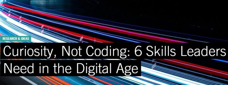 Curiosity, Not Coding: 6 Skills Leaders Need in the Digital Age –  by Linda A. Hill, Ann Le Cam, Sunand Menon, and Emily Tedards