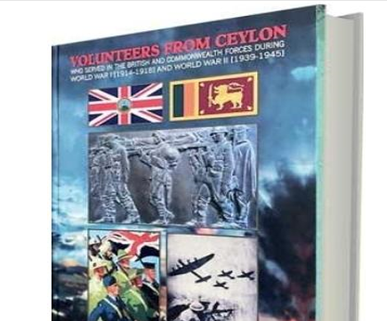VOLUNTEERS FROM CEYLON WHO SERVED IN THE BRITISH AND COMMONWEALTH FORCES DURING WORLD WAR 1 [1914-1918] AND WORLD WAR 2 [1939-1945]