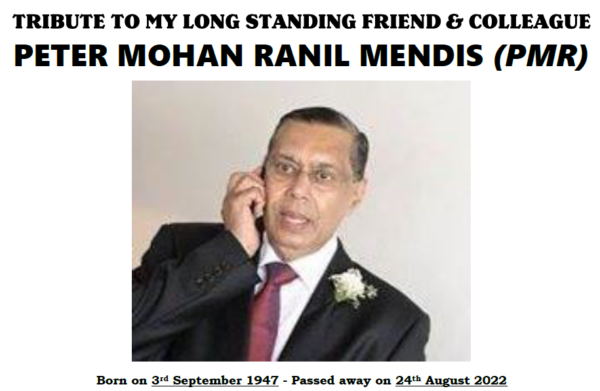 TRIBUTE TO MY LONG STANDING FRIEND & COLLEAGUE PETER MOHAN RANIL MENDIS (PMR)