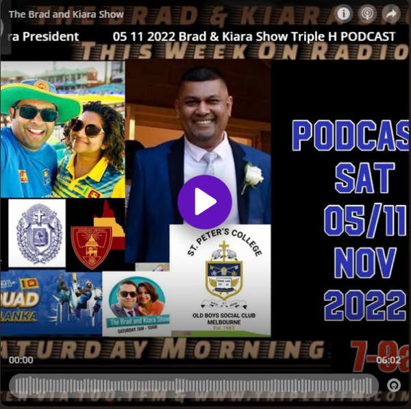 05 11 2022 Brad & Kiara Show Triple H PODCAST SPC OBU MEL Interview with Ajith Perera President