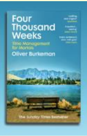 Book Review: Four Thousand Weeks: Time Management for Mortals, by Oliver Burkeman 