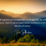 I mean, if a person acts irresponsibly in his own life, he will pay the consequences. And it's not so much divine retribution as it's built into the law of nature.