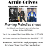 Arnie Grives Entertainer & Marriage Celebrant Morning Melodies shows - 19th May to 21st May -