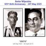 Bertie Wijesinha - 105th Birth Anniversary – 24th May 2025 - By Ravi RUDRA