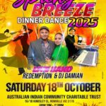 Sprin BREEZE DINNER DANCE 2025 THE BAND REDEMPTION & DJ DAMIAN SATURDAY 18TH OCTOBER AUSTRALIAN INDIAN COMMUNITY CHARITABLE TRUST 16/18 KINGSLEY CL, ROWVILLE VIC 3178 SMORGASBORD DINNER BY TONY WALLES CATERERS CONTACT: FROM 7PM-11.30PM BYO Drinks DRESS CODE: SMART CASUAL RAMONA 0430 673 200 DONATION $55 CHILDREN 5-12- $30 RAFFLE DRAWS ALL PROCEEDS WILL BE DONATED TO NOMINATED CHARITY RIGHT OF ADMISSION IS RESERVED
