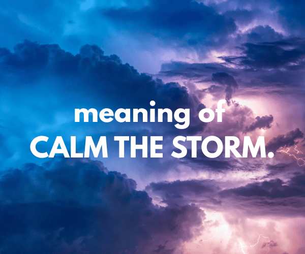 meaning of CALM THE STORM.