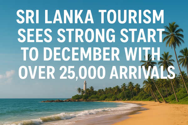 Sri Lanka Tourism Sees Strong Start to December with Over 25,000 Arrivals